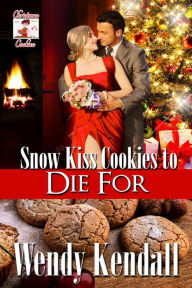 Title: Snow Kiss Cookies To Die For, Author: Wendy Kendall