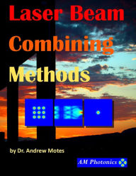 Title: Laser Beam Combining Methods, Author: Andrew Motes