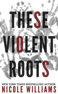 Title: THESE VIOLENT ROOTS, Author: Nicole Williams