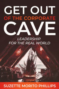 Title: Get Out Of The Corporate Cave, Author: Suzette Morito Phillips