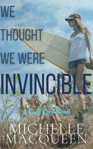 Title: We Thought We Were Invincible, Author: Michelle Macqueen