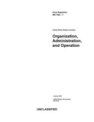 Title: Army Regulation AR 150-1 United States Military Academy Organization, Administration, and Operation January 2021, Author: United States Government Us Army