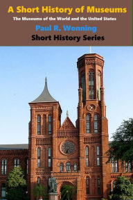 Title: A Short History of Museums, Author: Paul R. Wonning