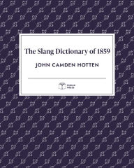 Title: The Slang Dictionary of 1859 (Publix Press), Author: James Camden Hotten