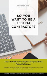 Title: So You Want To Be A Federal Contractor?, Author: Ebony Karim