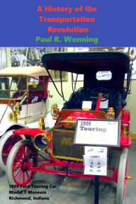 Title: A History of the Transportation Revolution: Evolution of Land, Sea and Air Transportation, Author: Paul R. Wonning