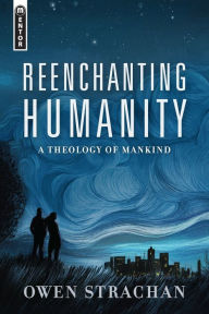 Title: Reenchanting Humanity, Author: Owen Strachan