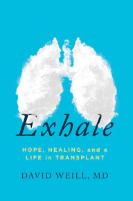 Title: Exhale: Hope, Healing, and a Life in Transplant, Author: David Weill MD
