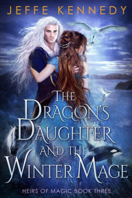 Title: The Dragon's Daughter and the Winter Mage: An Epic Fantasy Romance, Author: Jeffe Kennedy