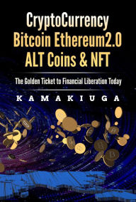 Title: CRYPTO CURRENCY, BITCOIN, ETHEREUM 2.0, ALTCOINS & NFT, Author: KAMAKIUGA