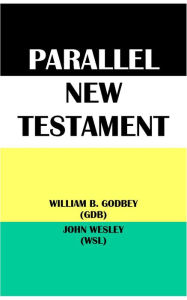 Title: PARALLEL NEW TESTAMENT: WILLIAM B. GODBEY (GDB) & JOHN WESLEY (WSL), Author: W. B. Godbey