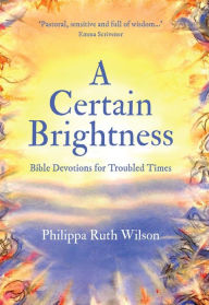 Title: A Certain Brightness, Author: Philippa Ruth Wilson