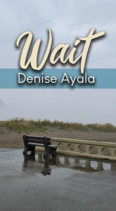 Title: Wait, Author: Denise Ayala