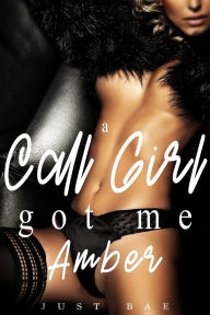 Title: A Call Girl Got Me: Amber, Author: Just Bae