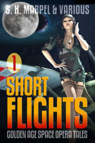 Title: Short Flights 01: Golden Age Space Opera Tales, Author: S. H. Marpel