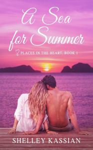 Title: A Sea for Summer: A Second Chance Beach Read, Author: Shelley Kassian