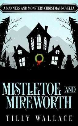 Mistletoe and Mireworth: A Manners and Monsters Christmas Novella