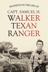 Title: Incidents in the Life of Capt. Samuel H. Walker, Texan Ranger (1882), Author: Edmund Lovell Dana