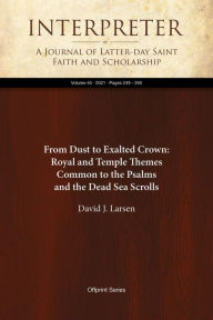 Title: From Dust to Exalted Crown: Royal and Temple Themes Common to the Psalms and the Dead Sea Scrolls, Author: David J. Larsen