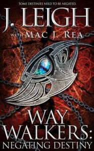 Title: Way Walkers: Negating Destiny, Author: J. Leigh