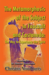 Title: The Metamorphosis of the Subject in Foucault and Castaneda: The Way to experience the Spirit, Author: Christos Voudouris