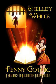 Title: Penny Gothic: a romance of fictitious proportions, Author: Shelley White