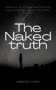 Title: Naked Truth: Born with Autism An African American Story, Author: Gregory Lewis