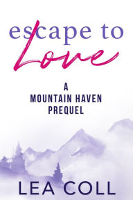Title: Escape to Love: A Mountain Haven Prequel, Author: Lea Coll