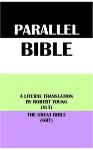 Title: PARALLEL BIBLE: A LITERAL TRANSLATION BY ROBERT YOUNG (YLT) & THE GREAT BIBLE (GRT), Author: Robert Young