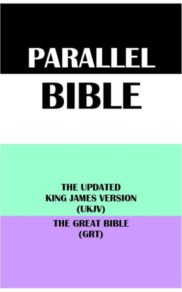 PARALLEL BIBLE: THE UPDATED KING JAMES VERSION (UKJV) & THE GREAT BIBLE (GRT)