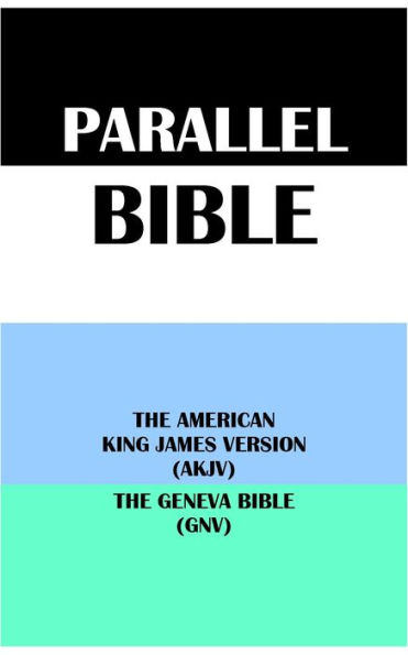 PARALLEL BIBLE: THE AMERICAN KING JAMES VERSION (AKJV) & THE GENEVA BIBLE (GNV)