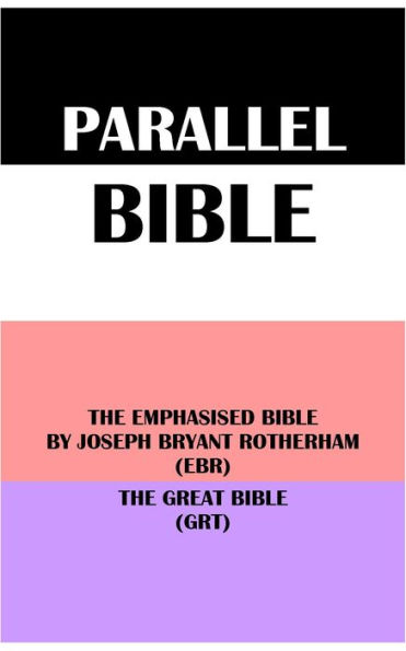 PARALLEL BIBLE: THE EMPHASISED BIBLE BY JOSEPH BRYANT ROTHERHAM (EBR) & THE GREAT BIBLE (GRT)