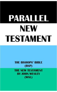 Title: PARALLEL NEW TESTAMENT: THE BISHOPS' BIBLE (BSP) & THE NEW TESTAMENT BY JOHN WESLEY (WSL), Author: Translation Committees