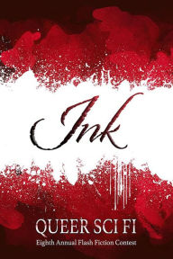 Title: Ink: Queer Sci Fi's Eighth Annual Flash Fiction Contest, Author: J. Scott Coatsworth