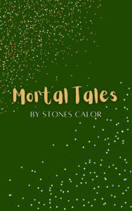 Title: Mortal Tales, Author: Stones Calor