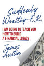 Suddenly Wealthy - E.R.: I Am Going To Teach You How To Build A Financial Legacy