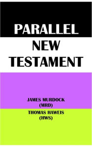 Title: PARALLEL NEW TESTAMENT: JAMES MURDOCK (MRD) & THOMAS HAWEIS (HWS), Author: James Murdock