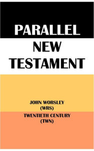 Title: PARALLEL NEW TESTAMENT: JOHN WORSLEY (WRS) & TWENTIETH CENTURY (TWN), Author: John Worsley