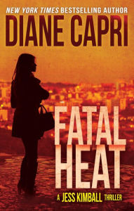 Title: Fatal Heat: A Jess Kimball Thriller, Author: Diane Capri