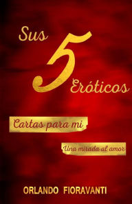 Title: Sus 5 Eroticos Cartas Para Mi Una Mirada Al Amor, Author: Orlando Fioravanti
