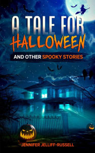 Title: A Tale for Halloween and Other Spooky Stories: Scary Stories for Kids, Author: Jennifer Jelliff-Russell