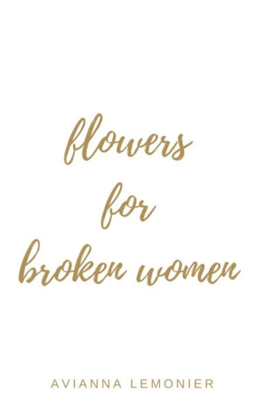 Flowers For Broken Women: A Collection of Poetry