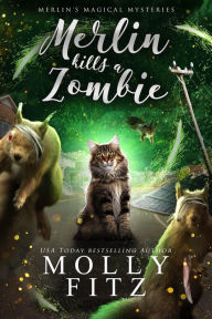 Title: Merlin Kills a Zombie: A Hilarious Mystery with a Witchy Cat and his Human Familiar, Author: Molly Fitz