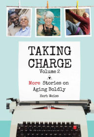 Title: Taking Charge, Volume 2: More Stories on Aging Boldly, Author: Herb Weiss