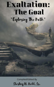 Title: Exaltation: The Goal: Exploring The Path, Author: Sterling H. Redd Sr.