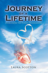 Title: Journey of a Lifetime : Overcoming the Human Programming, Author: Laura Scotton