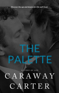 Title: The Palette: A Story of Life, Author: Caraway Carter