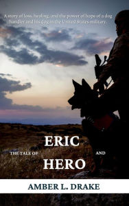 Title: Eric and Hero: Inspirational Tale of a Dog and His Handler, Author: Amber Drake