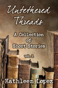 Title: Untethered Threads, Author: Kathleen Lopez