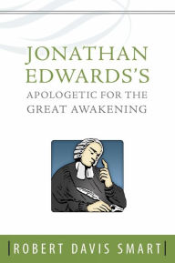 Title: Jonathan Edwards's Apologetic for the Great Awakening, Author: Robert Davis Smart